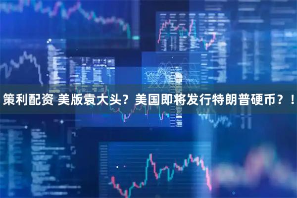 策利配资 美版袁大头？美国即将发行特朗普硬币？！
