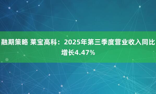 融期策略 莱宝高科：2025年第三季度营业收入同比增长4.47%